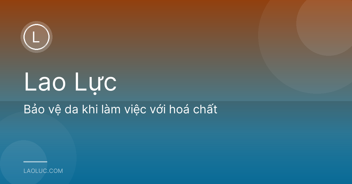 Bảo vệ da khi làm việc với hoá chất