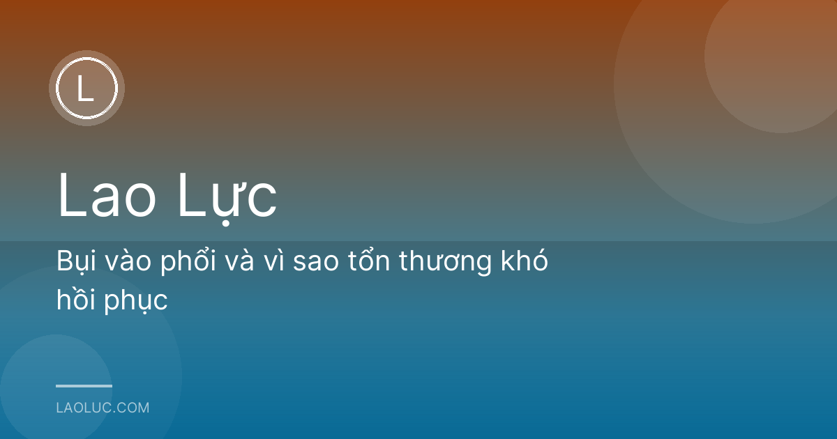 Bụi vào phổi và vì sao tổn thương khó hồi phục