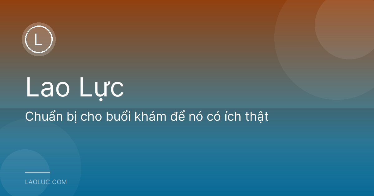 Chuẩn bị cho buổi khám để nó có ích thật